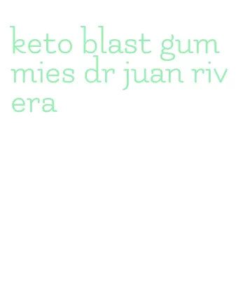 keto blast gummies dr juan rivera