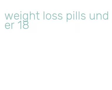 weight loss pills under 18