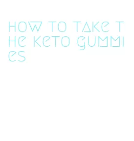 how to take the keto gummies