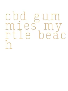 cbd gummies myrtle beach