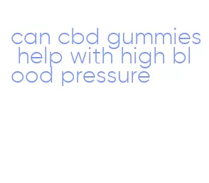 can cbd gummies help with high blood pressure