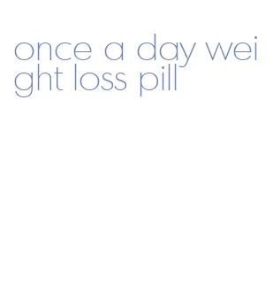 once a day weight loss pill