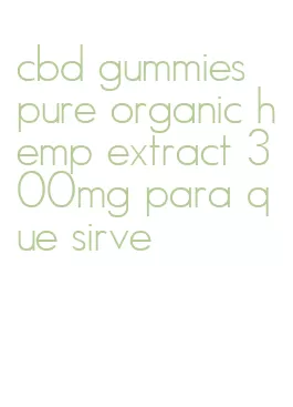 cbd gummies pure organic hemp extract 300mg para que sirve