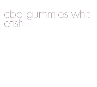 cbd gummies whitefish