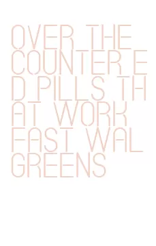 over the counter ed pills that work fast walgreens