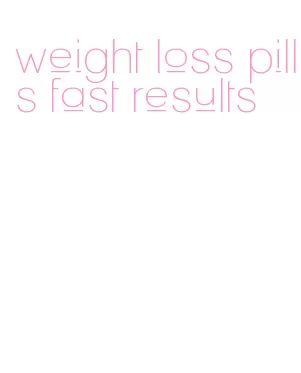 weight loss pills fast results