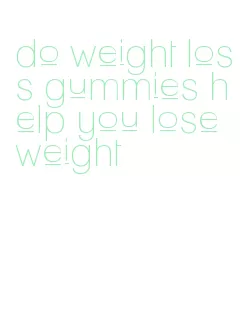 do weight loss gummies help you lose weight