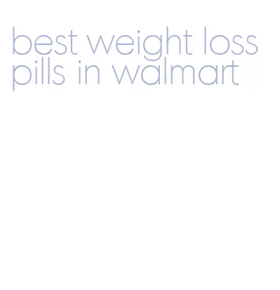 best weight loss pills in walmart