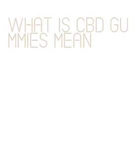 what is cbd gummies mean