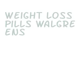 weight loss pills walgreens