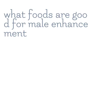 what foods are good for male enhancement