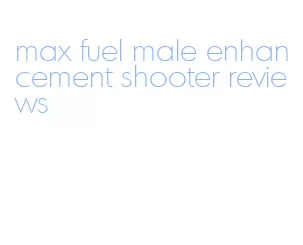max fuel male enhancement shooter reviews