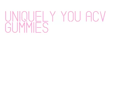 uniquely you acv gummies