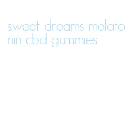 sweet dreams melatonin cbd gummies