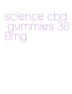 science cbd gummies 300mg