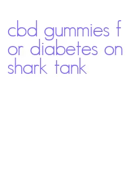 cbd gummies for diabetes on shark tank