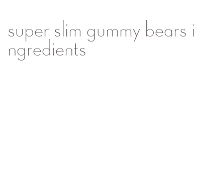 super slim gummy bears ingredients