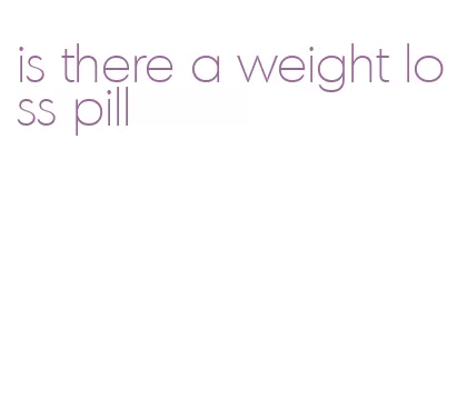 is there a weight loss pill