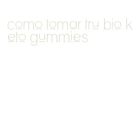 como tomar tru bio keto gummies