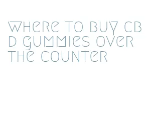 where to buy cbd gummies over the counter