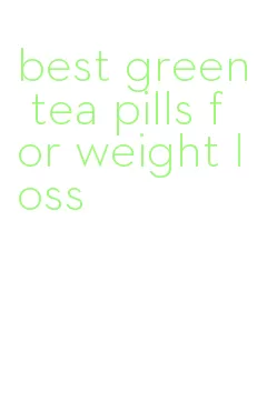 best green tea pills for weight loss