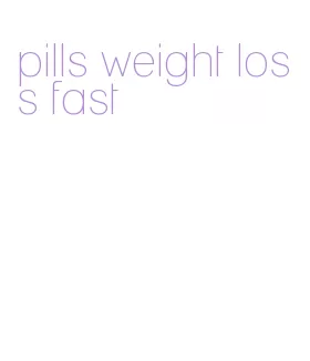 pills weight loss fast