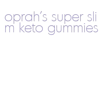 oprah's super slim keto gummies