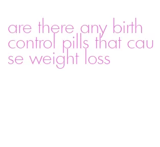 are there any birth control pills that cause weight loss