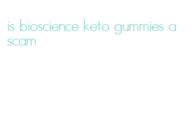 is bioscience keto gummies a scam