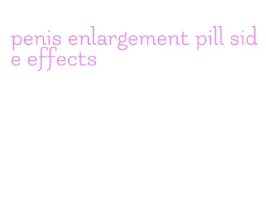 penis enlargement pill side effects