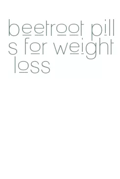 beetroot pills for weight loss
