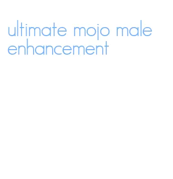 ultimate mojo male enhancement