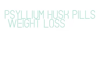 psyllium husk pills weight loss