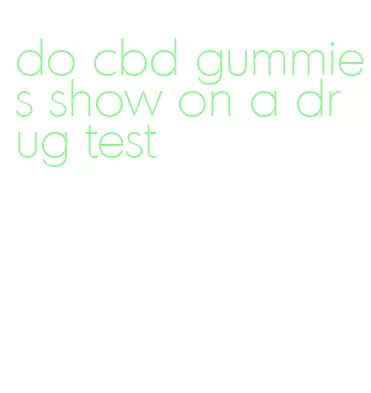do cbd gummies show on a drug test