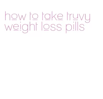how to take truvy weight loss pills