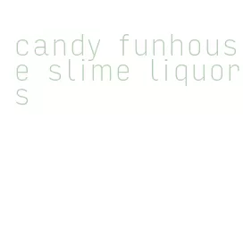 candy funhouse slime liquors
