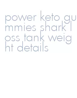 power keto gummies shark loss tank weight details