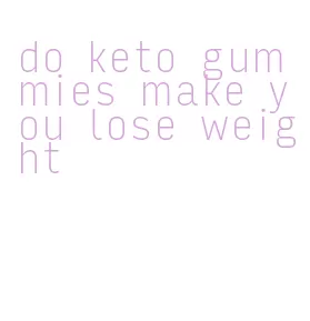 do keto gummies make you lose weight