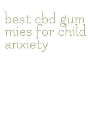 best cbd gummies for child anxiety