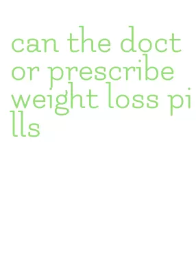 can the doctor prescribe weight loss pills