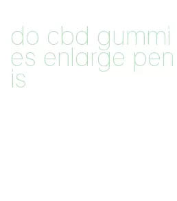 do cbd gummies enlarge penis