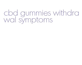 cbd gummies withdrawal symptoms