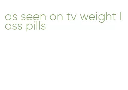 as seen on tv weight loss pills