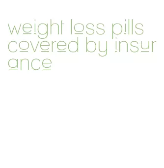 weight loss pills covered by insurance