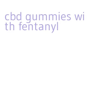 cbd gummies with fentanyl