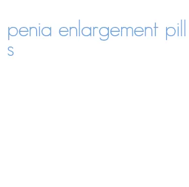 penia enlargement pills