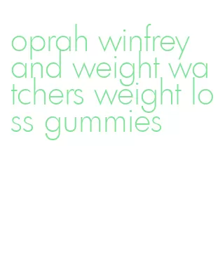 oprah winfrey and weight watchers weight loss gummies