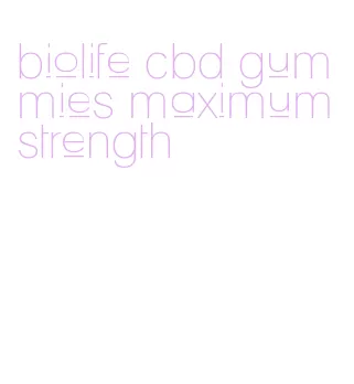biolife cbd gummies maximum strength