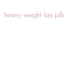 heavy weight loss pills