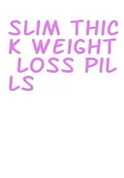 slim thick weight loss pills
